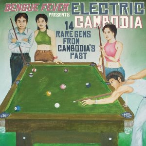 Dengue Fever Presents Electric Cambodia 14 Rare Gems From Cambodia´s Past