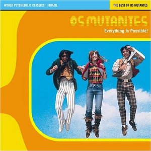 Os Mutantes - Everything Is Possible - The Best Of Os Mutantes 1968-1972